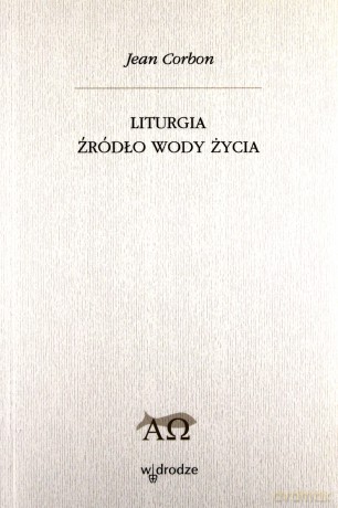 Liturgia - źródło wody życia - Jean Corbon [KSIĄŻKA]