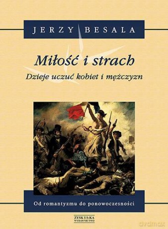 Miłość i strach. Dzieje uczuć kobiet i mężczyzn. Tom 5: Od romantyzmu do ponowoczesności - Jerzy Besala [KSIĄŻKA]