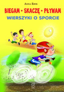 Biegam, skaczę, pływam. Wierszyki o sporcie - Anna Edyk (twarda) [KSIĄŻKA]