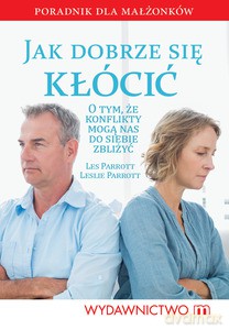Jak dobrze się kłócić. O tym, że konflikty mogą nas do siebie zbliżyć - Les Parrot, Leslie Parrot [KSIĄŻKA]