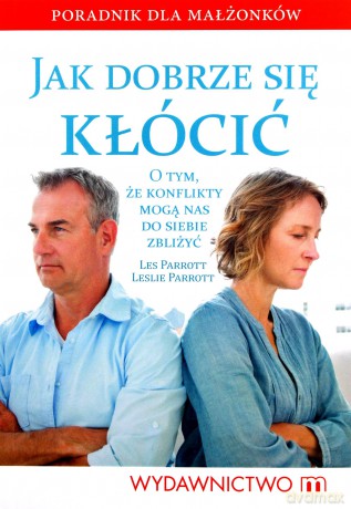 Jak dobrze się kłócić. O tym, że konflikty mogą nas do siebie zbliżyć - Les Parrot, Leslie Parrot [KSIĄŻKA]