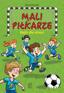 Mali piłkarze. Bajki dla dzieci - Elżbieta Safarzyńska (twarda) [KSIĄŻKA]