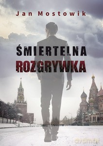 Śmiertelna rozgrywka - Jan Mostowik [KSIĄŻKA]