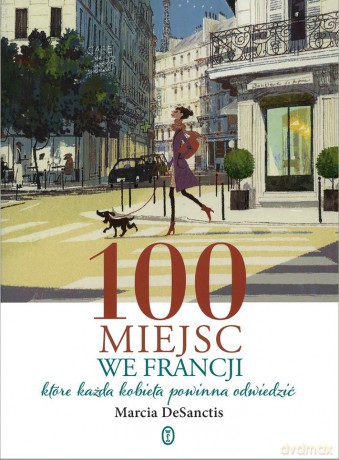 100 miejsc we Francji które każda kobieta powinna odwiedzić - Marcia Desanctis [KSIĄŻKA]