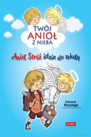 Anioł stróż idzie do szkoły. Twój anioł z nieba (Tom 1) - Edmond Prochain [KSIĄŻKA]