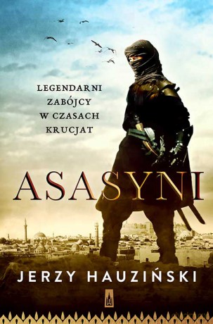Asasyni. Legendarni zabójcy w czasach krucjat - Jerzy Hauziński [KSIĄŻKA]