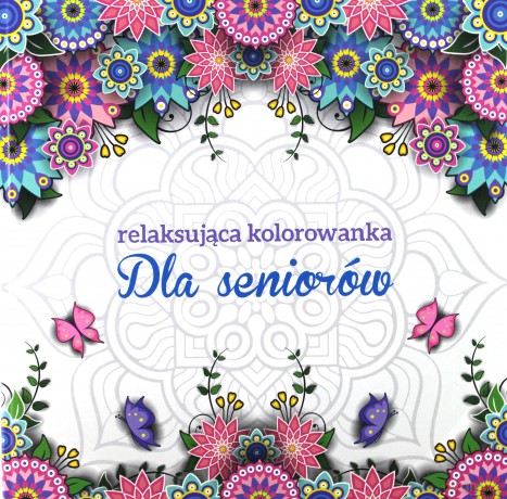 Dla seniorów. Relaksująca kolorowanka dla dorosłych [KSIĄŻKA]