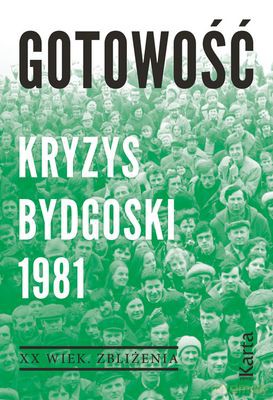 Gotowość. Kryzys bydgoski 1981 XX wiek zbliżenia - Agnieszka Dębska, Maciej Kowalczyk [KSIĄŻKA]