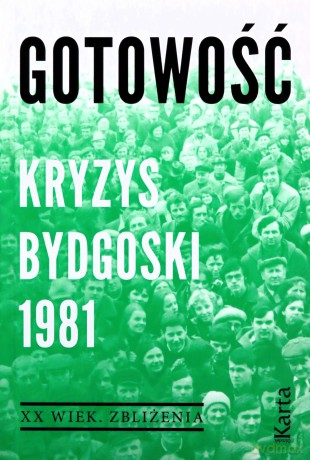 Gotowość. Kryzys bydgoski 1981 XX wiek zbliżenia - Agnieszka Dębska, Maciej Kowalczyk [KSIĄŻKA]