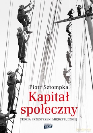 Kapitał społeczny. Teoria przestrzeni międzyludzkiej - Piotr Sztompka (twarda) [KSIĄŻKA]
