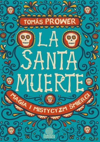 La Santa Muerte. Magia i mistycyzm śmierci - Tomas Prower [KSIĄŻKA]