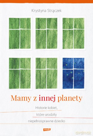 Mamy z innej planety. Historie kobiet, które urodziły niepełnosprawne dziecko - Krystyna Strączek [KSIĄŻKA]