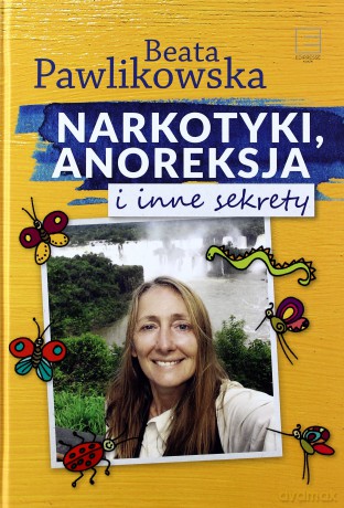 Narkotyki, anoreksja i inne sekrety - Beata Pawlikowska (twarda) [KSIĄŻKA]