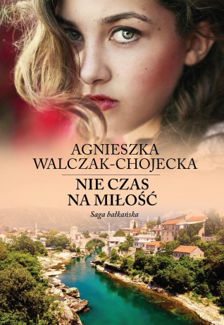 Nie czas na miłość. Saga bałkańska (Tom 1) - Agnieszka Walczak-Chojecka [KSIĄŻKA]