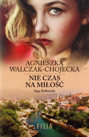 Nie czas na miłość. Saga bałkańska (Tom 1) - Agnieszka Walczak-Chojecka [KSIĄŻKA]