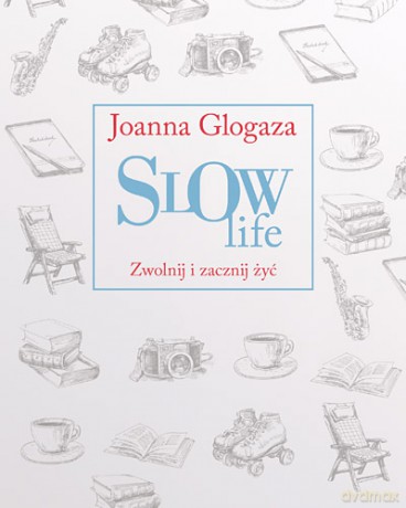 Slow life. Zwolnij i zacznij żyć - Joanna Glogaza [KSIĄŻKA]