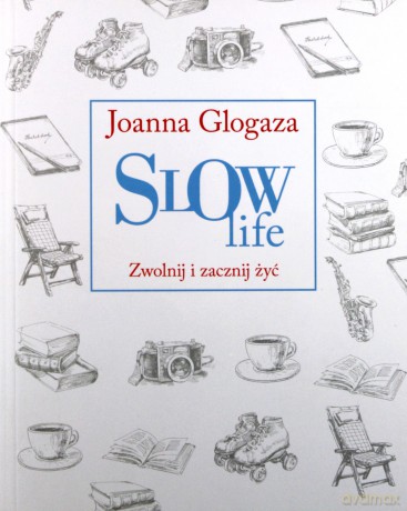 Slow life. Zwolnij i zacznij żyć - Joanna Glogaza [KSIĄŻKA]