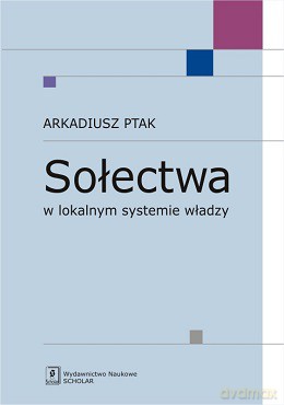 Sołectwa w lokalnym systemie władzy - Arkadiusz Ptak [KSIĄŻKA]