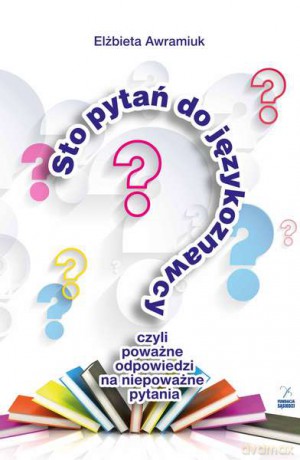 Sto pytań do językoznawcy czyli poważne odpowiedzi na niepoważne pytania - Elżbieta Awramiuk [KSIĄŻKA]