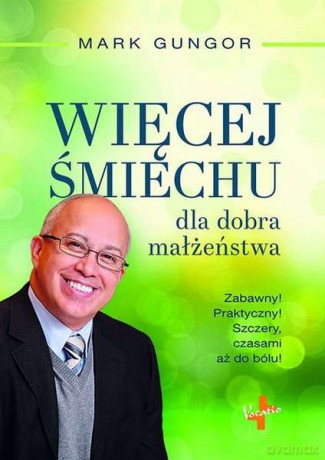 Więcej śmiechu dla dobra małżeństwa - Mark Gungor [KSIĄŻKA]