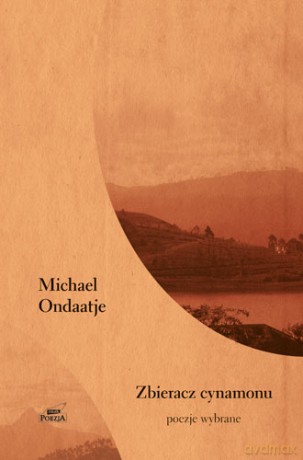 Zbieracz cynamonu. Poezje wybrane - Michael Ondaatje (twarda) [KSIĄŻKA]
