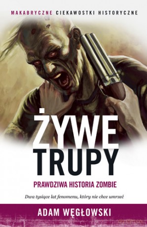 Żywe trupy. Prawdziwa historia zombie - Adam Węgłowski (twarda) [KSIĄŻKA]