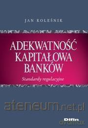 Adekwatność kapitałowa banków - Jan Koleśnik [KSIĄŻKA]