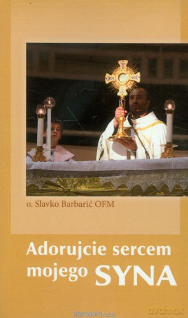 Adorujcie sercem mojego Syna - Slavko Barbarić [KSIĄŻKA]
