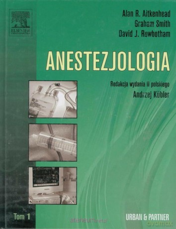 Anestezjologia (Tom 1) - A.R. Aitkenhead, G. Smith, D.J. Rowbotham [KSIĄŻKA]