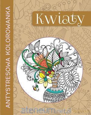 Antystresowa kolorowanka. Kwiaty [KSIĄŻKA]