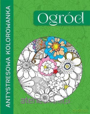 Antystresowa kolorowanka. Ogród [KSIĄŻKA]