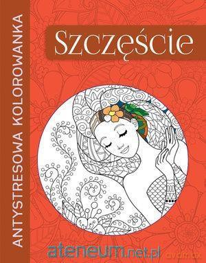 Antystresowa kolorowanka. Szczęście [KSIĄŻKA]