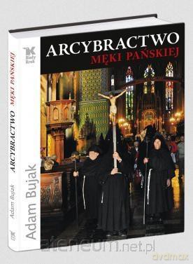 Arcybractwo Męki Pańskiej - Adam Bujak [KSIĄŻKA]