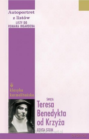 Autoportret z listów III Listy do R. Ingardena - Św. Teresa Benedykta od Krzyża [KSIĄŻKA]