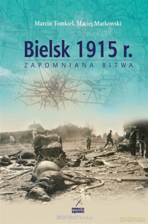 Bielsk 1915 r. Zapomniana bitwa - Marcin Tomkiel, Maciej Markowski [KSIĄŻKA]