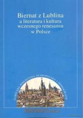 Biernat z Lublina a literatura i kultura wczesnego renesansu w Polsce - Justyna Dąbkowska-Kujko, Anna Nowicka-Struska [KSIĄŻKA]
