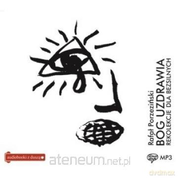 Bóg uzdrawia. Rekolekcje dla bezsilnych - Rafał Porzeziński [AUDIOBOOK]