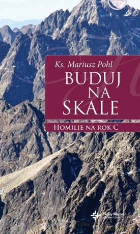 Buduj na skale. Homilie na rok C - Ks. Mariusz Pohl [KSIĄŻKA]