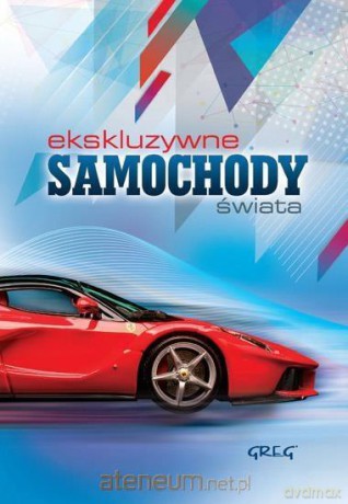 Ekskluzywne samochody świata [KSIĄŻKA]