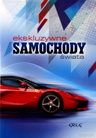 Ekskluzywne samochody świata [KSIĄŻKA]