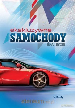 Ekskluzywne samochody świata [KSIĄŻKA]