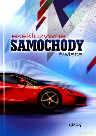 Ekskluzywne samochody świata [KSIĄŻKA]