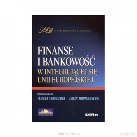 Finanse i bankowość w integrującej się UE - Teresa Famulska, Jerzy Nowakowski [KSIĄŻKA]