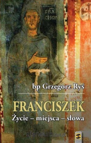 Franciszek. Życie - miejsca - słowa - bp Grzegorz Ryś [KSIĄŻKA]