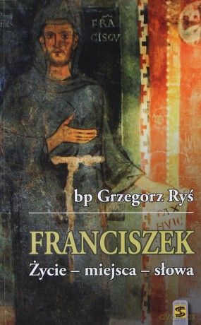 Franciszek. Życie - miejsca - słowa - bp Grzegorz Ryś [KSIĄŻKA]