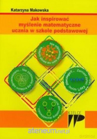 Jak inspirować myślenie matematyczne ucznia w szkole podstawowej - Katarzyna Makowska [KSIĄŻKA]