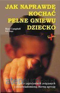 Jak naprawdę kochać pełne gniewu dziecko - Ross Campbell, Rob Suggs [KSIĄŻKA]