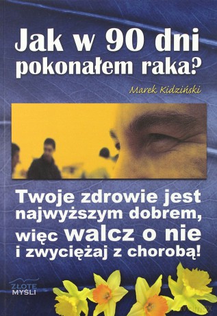 Jak w 90 dni pokonałem raka - Marek Kidziński [KSIĄŻKA]