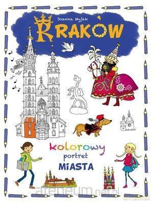 Kolorowy portret miasta. Kraków - Joanna Myjak [KSIĄŻKA]