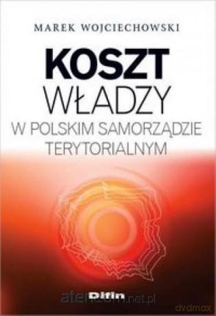 Koszt władzy w polskim samorządzie terytorialnym - Marek Wojciechowski [KSIĄŻKA]